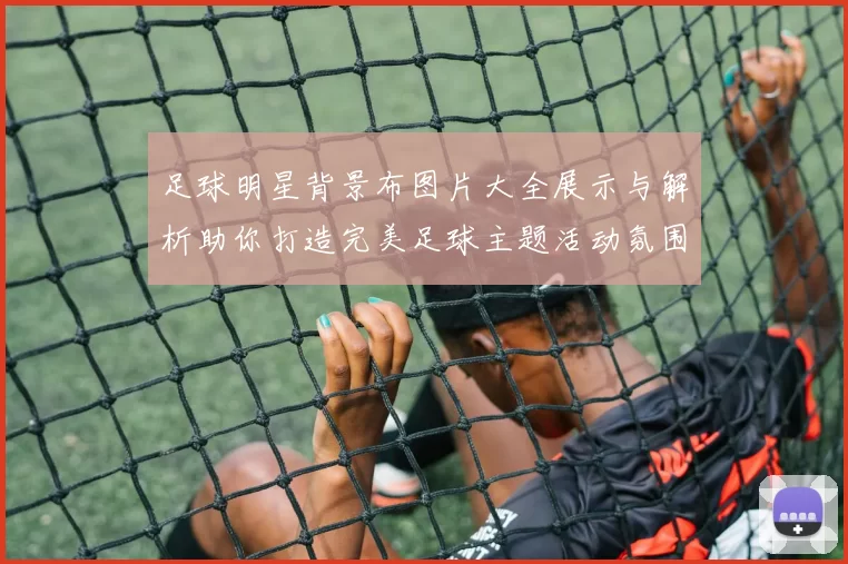 足球明星背景布图片大全展示与解析助你打造完美足球主题活动氛围